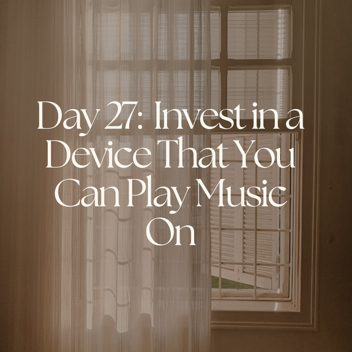 Day 27:  Invest in a Device That You Can Play Music On