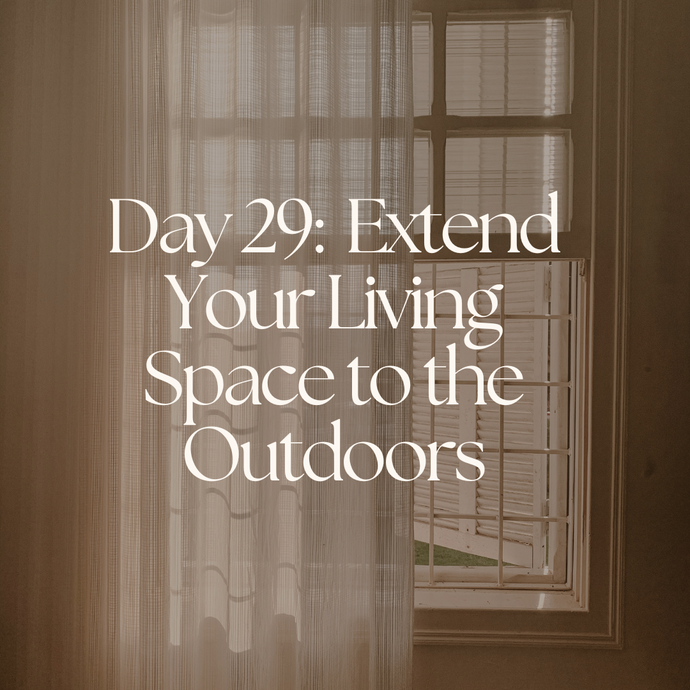 Day 29:  Extend Your Living Space to the Outdoors