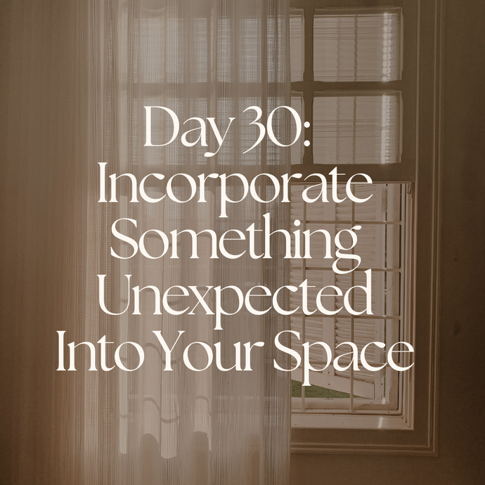 Day 30:  Incorporate Something Unexpected Into Your Space